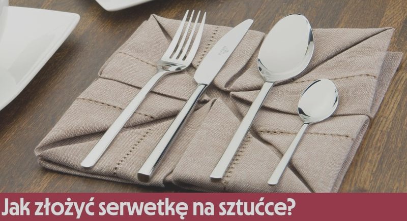 Jak efektownie zaaranżować sztućce w serwetce, by zachwycić gości?